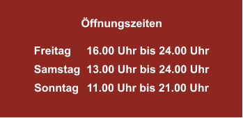 Freitag	16.00 Uhr bis 24.00 Uhr Samstag	13.00 Uhr bis 24.00 Uhr Sonntag	11.00 Uhr bis 21.00 Uhr Öffnungszeiten