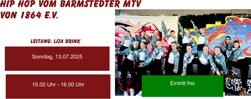 Sonntag, 13.07.2025 15.00 Uhr - 16.00 Uhr Eintritt frei HIP HOP vom Barmstedter MTV  von 1864 e.V. Leitung: Liza Brink