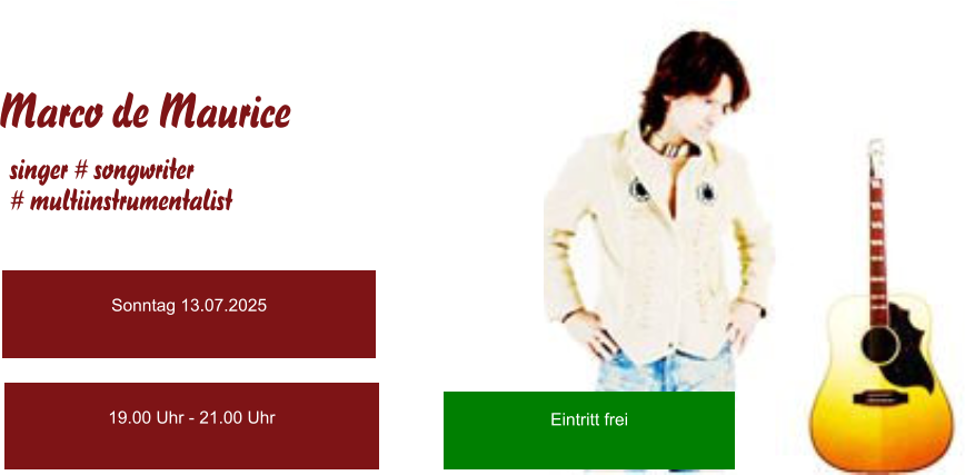 Marco de Maurice singer # songwriter  # multiinstrumentalist  Eintritt frei Sonntag 13.07.2025 19.00 Uhr - 21.00 Uhr