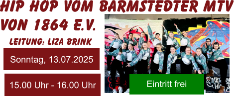 Sonntag, 13.07.2025 15.00 Uhr - 16.00 Uhr Eintritt frei HIP HOP vom Barmstedter MTV  von 1864 e.V. Leitung: Liza Brink