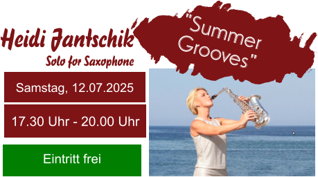 Heidi Jantschik "Summer  Grooves" Samstag, 12.07.2025 17.30 Uhr - 20.00 Uhr Eintritt frei Solo for Saxophone