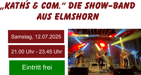 Samstag, 12.07.2025 21.00 Uhr - 23.45 Uhr Eintritt frei „Kath´s & Com.“ die Show-Band aus Elmshorn