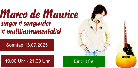Marco de Maurice singer # songwriter  # multiinstrumentalist  Eintritt frei Sonntag 13.07.2025 19.00 Uhr - 21.00 Uhr