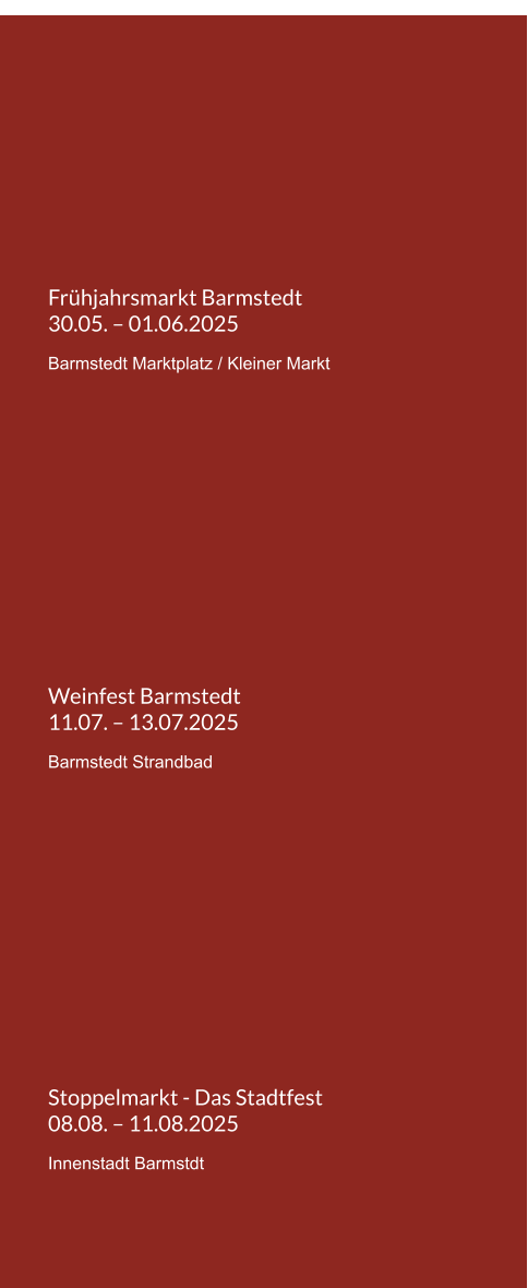 Frühjahrsmarkt Barmstedt  30.05. – 01.06.2025 Barmstedt Marktplatz / Kleiner Markt Weinfest Barmstedt 11.07. – 13.07.2025 Barmstedt Strandbad Stoppelmarkt - Das Stadtfest 08.08. – 11.08.2025 Innenstadt Barmstdt