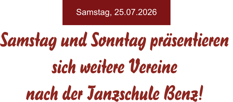 Samstag und Sonntag präsentieren  sich weitere Vereine  nach der Tanzschule Benz! Samstag, 25.07.2026