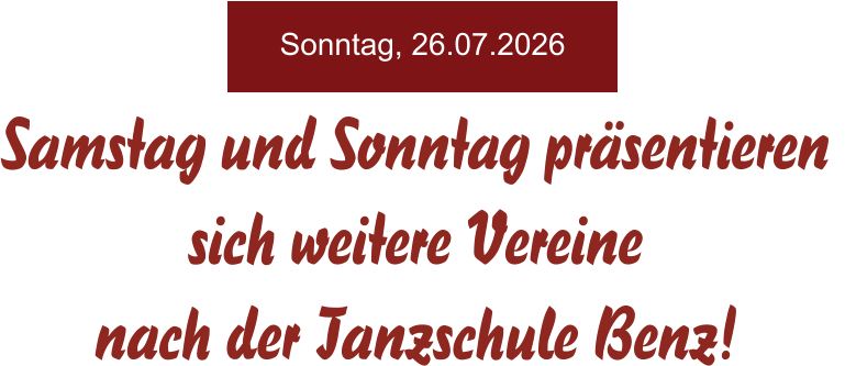 Samstag und Sonntag präsentieren  sich weitere Vereine  nach der Tanzschule Benz! Sonntag, 26.07.2026
