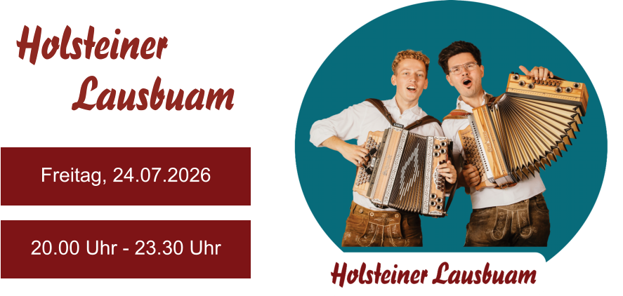 Freitag, 24.07.2026 20.00 Uhr - 23.30 Uhr Holsteiner      Lausbuam