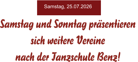 Samstag und Sonntag präsentieren  sich weitere Vereine  nach der Tanzschule Benz! Samstag, 25.07.2026