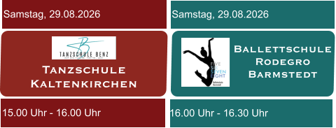 Tanzschule  Kaltenkirchen Samstag, 29.08.2026 15.00 Uhr - 16.00 Uhr Ballettschule  Rodegro Barmstedt Samstag, 29.08.2026 16.00 Uhr - 16.30 Uhr